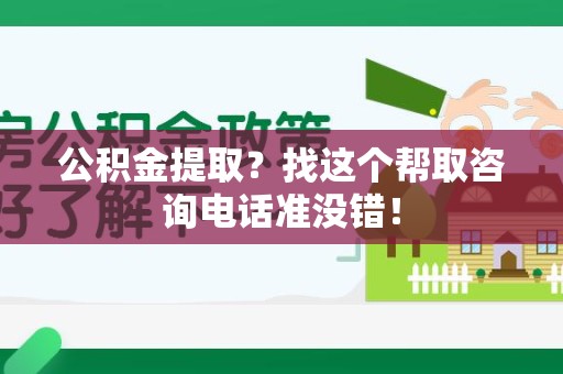 昌江公积金提取？找这个帮取咨询电话准没错！