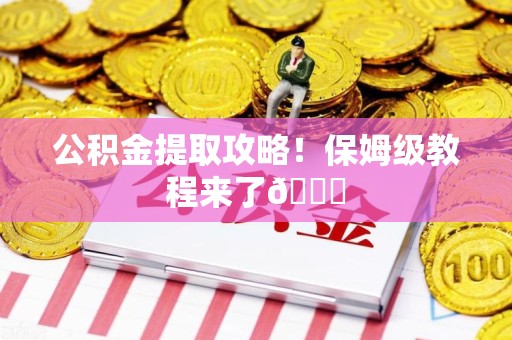 昌江公积金提取攻略！保姆级教程来了😎