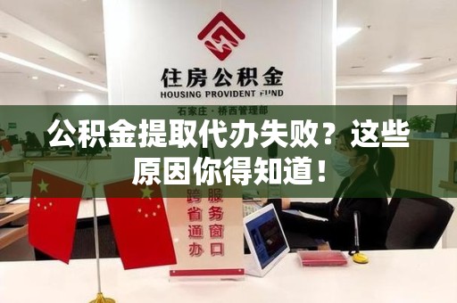 昌江公积金提取代办失败?这些原因你得知道! 昌江公积金提取代办失败?这些原因你得知道!