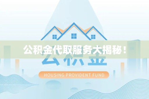 昌江公积金代取服务大揭秘！