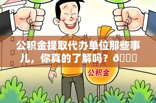 昌江公积金提取代办单位那些事儿，你真的了解吗？😎