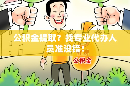 昌江公积金提取？找专业代办人员准没错！