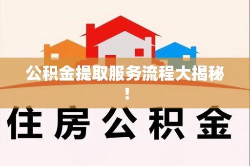 昌江公积金提取服务流程大揭秘！