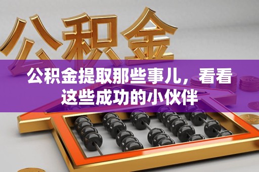 昌江公积金提取那些事儿，看看这些成功的小伙伴