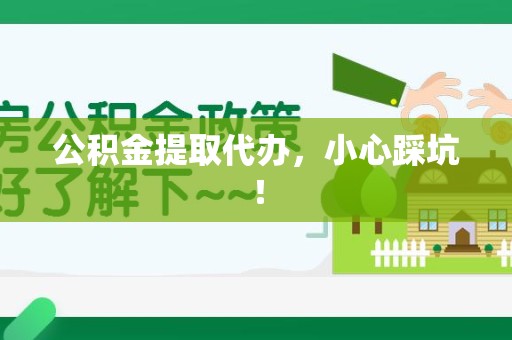 昌江公积金提取代办，小心踩坑！