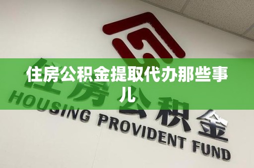 昌江住房公积金提取代办那些事儿